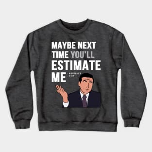 Maybe Next Time You'll Estimate Me, Michael Scott Office Quote Crewneck Sweatshirt